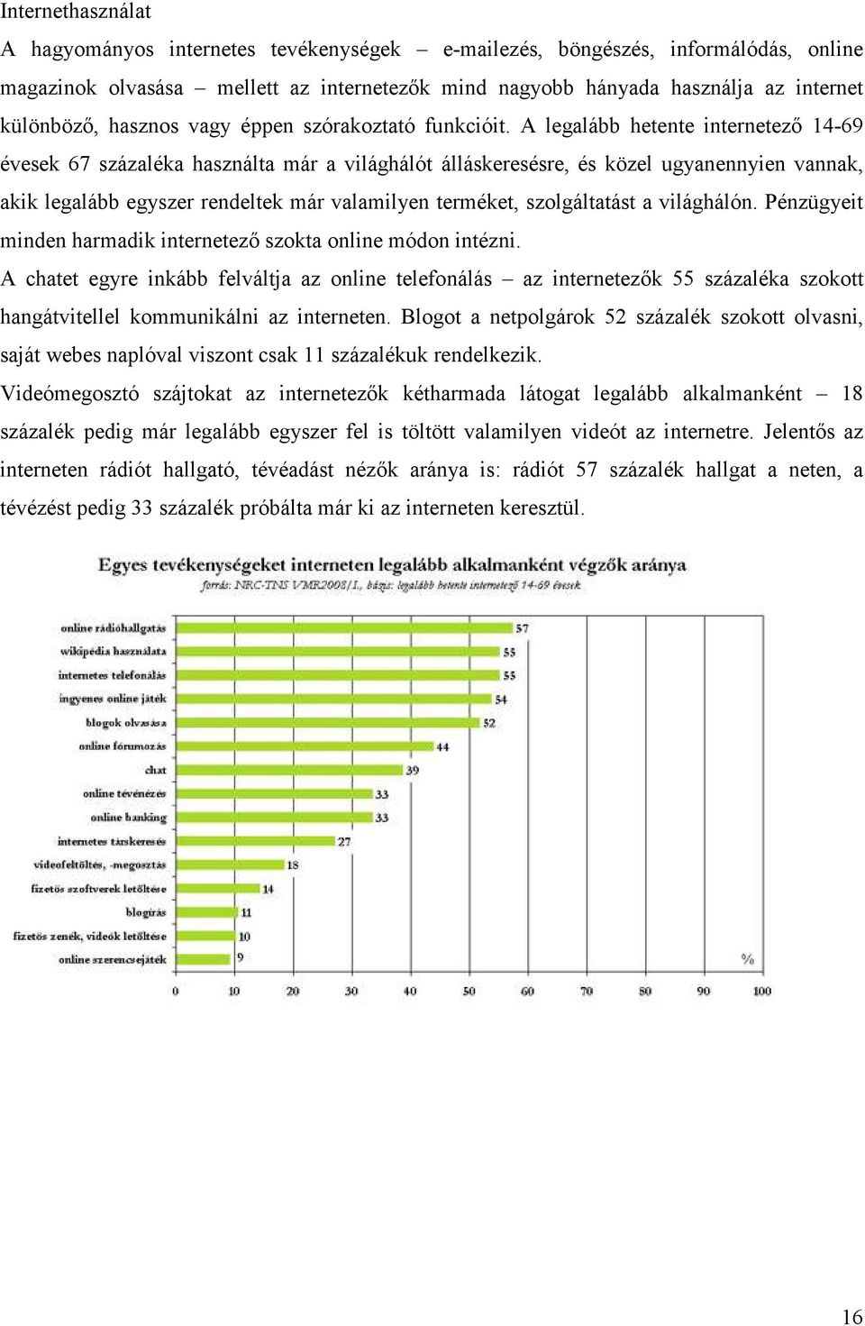 A legalább hetente internetezı 14-69 évesek 67 százaléka használta már a világhálót álláskeresésre, és közel ugyanennyien vannak, akik legalább egyszer rendeltek már valamilyen terméket,