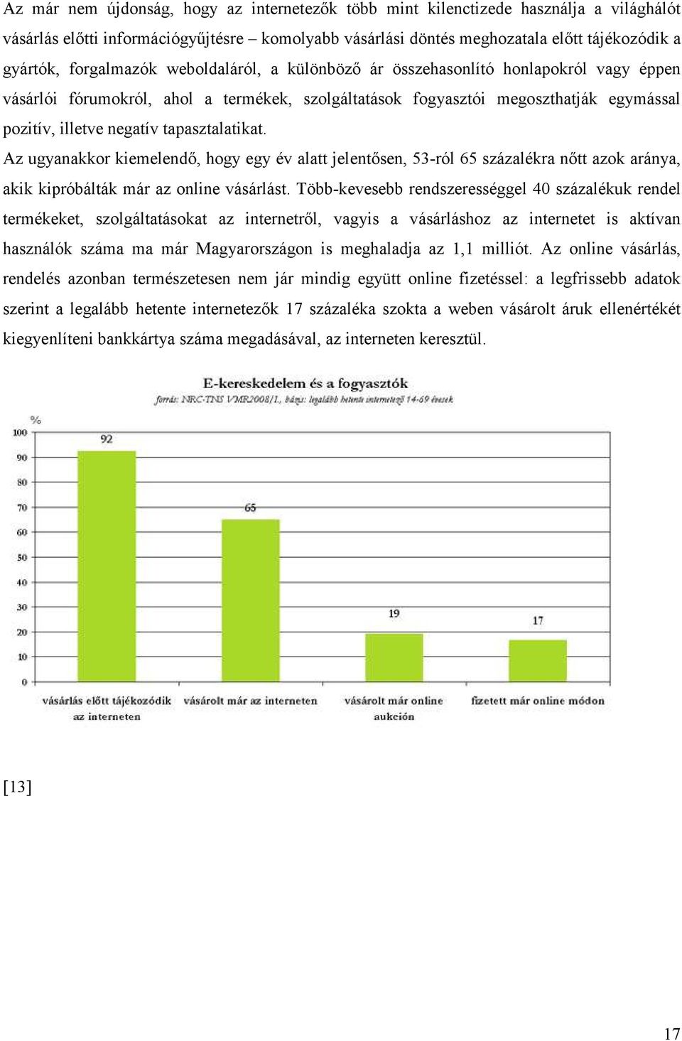 tapasztalatikat. Az ugyanakkor kiemelendı, hogy egy év alatt jelentısen, 53-ról 65 százalékra nıtt azok aránya, akik kipróbálták már az online vásárlást.