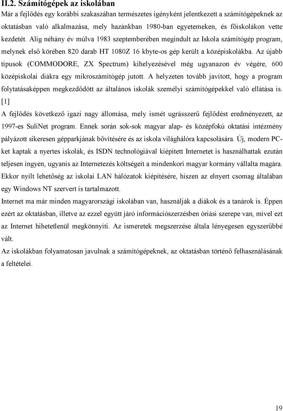 Az újabb típusok (COMMODORE, ZX Spectrum) kihelyezésével még ugyanazon év végére, 600 középiskolai diákra egy mikroszámítógép jutott.