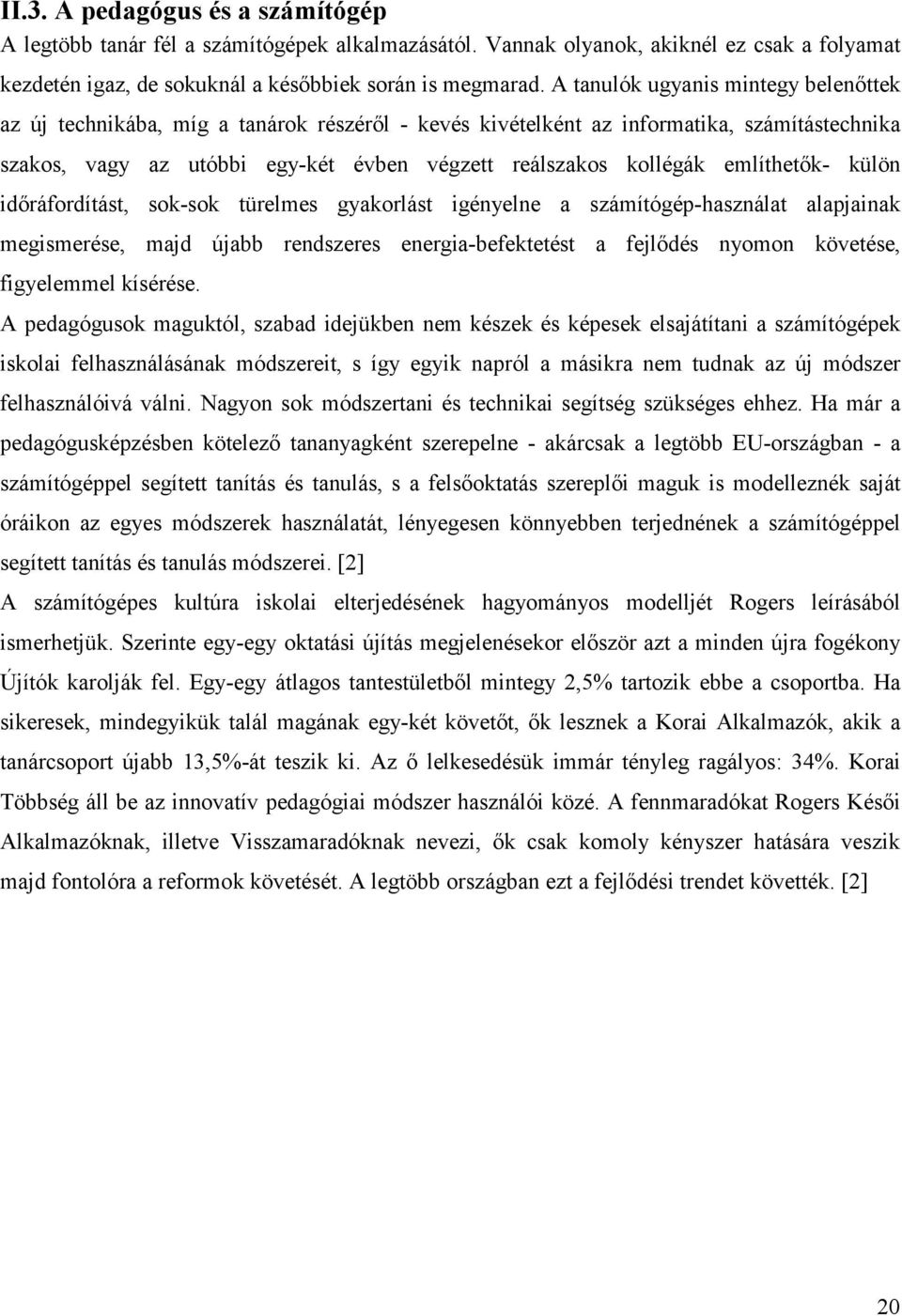 említhetık- külön idıráfordítást, sok-sok türelmes gyakorlást igényelne a számítógép-használat alapjainak megismerése, majd újabb rendszeres energia-befektetést a fejlıdés nyomon követése,