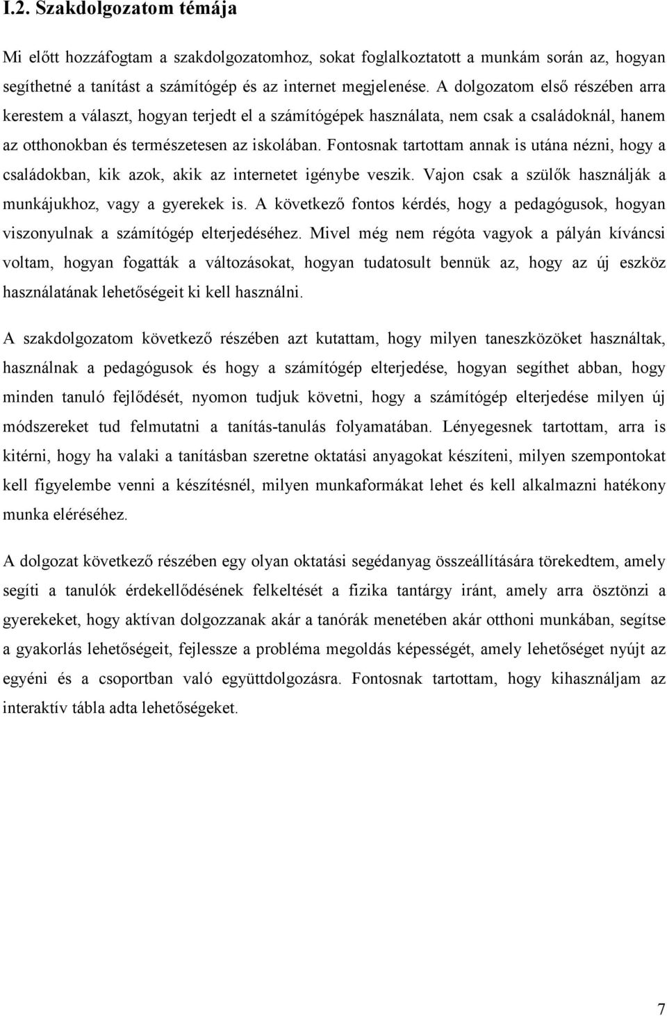 Fontosnak tartottam annak is utána nézni, hogy a családokban, kik azok, akik az internetet igénybe veszik. Vajon csak a szülık használják a munkájukhoz, vagy a gyerekek is.