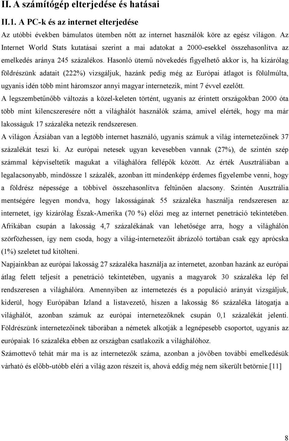 Hasonló ütemő növekedés figyelhetı akkor is, ha kizárólag földrészünk adatait (222%) vizsgáljuk, hazánk pedig még az Európai átlagot is fölülmúlta, ugyanis idén több mint háromszor annyi magyar