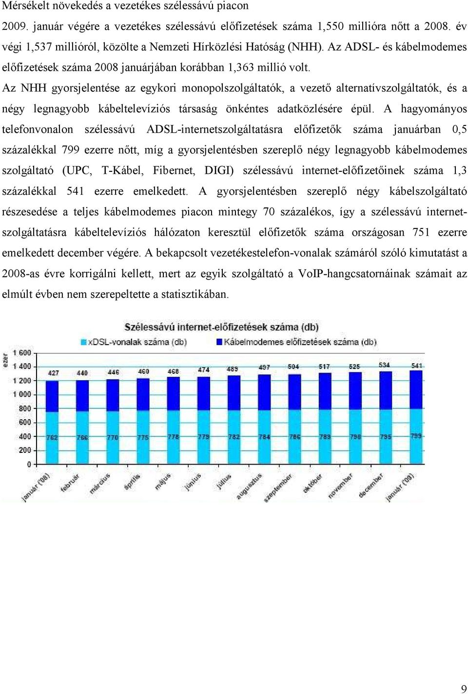 Az NHH gyorsjelentése az egykori monopolszolgáltatók, a vezetı alternatívszolgáltatók, és a négy legnagyobb kábeltelevíziós társaság önkéntes adatközlésére épül.