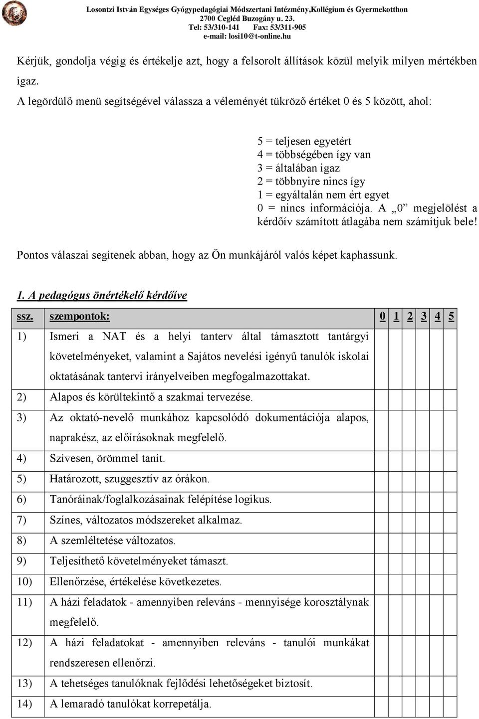 ért egyet 0 = nincs információja. A 0 megjelölést a kérdőív számított átlagába nem számítjuk bele! Pontos válaszai segítenek abban, hogy az Ön munkájáról valós képet kaphassunk. 1.