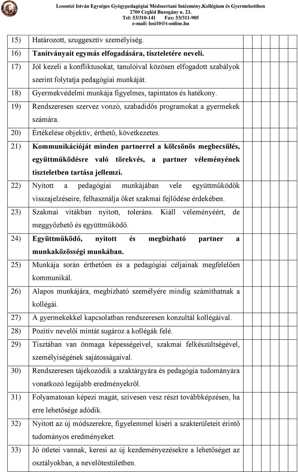 19) Rendszeresen szervez vonzó, szabadidős programokat a gyermekek számára. 20) Értékelése objektív, érthető, következetes.