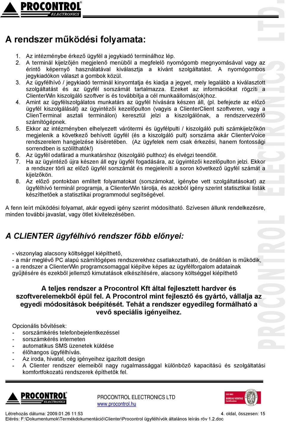 3. Az ügyfélhívó / jegykiadó terminál kinyomtatja és kiadja a jegyet, mely legalább a kiválasztott szolgáltatást és az ügyfél sorszámát tartalmazza.