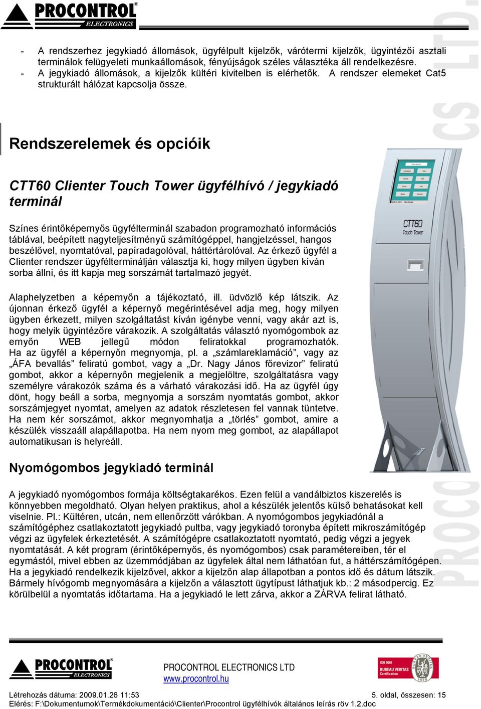 Rendszerelemek és opcióik CTT60 Clienter Touch Tower ügyfélhívó / jegykiadó terminál Színes érintőképernyős ügyfélterminál szabadon programozható információs táblával, beépített nagyteljesítményű