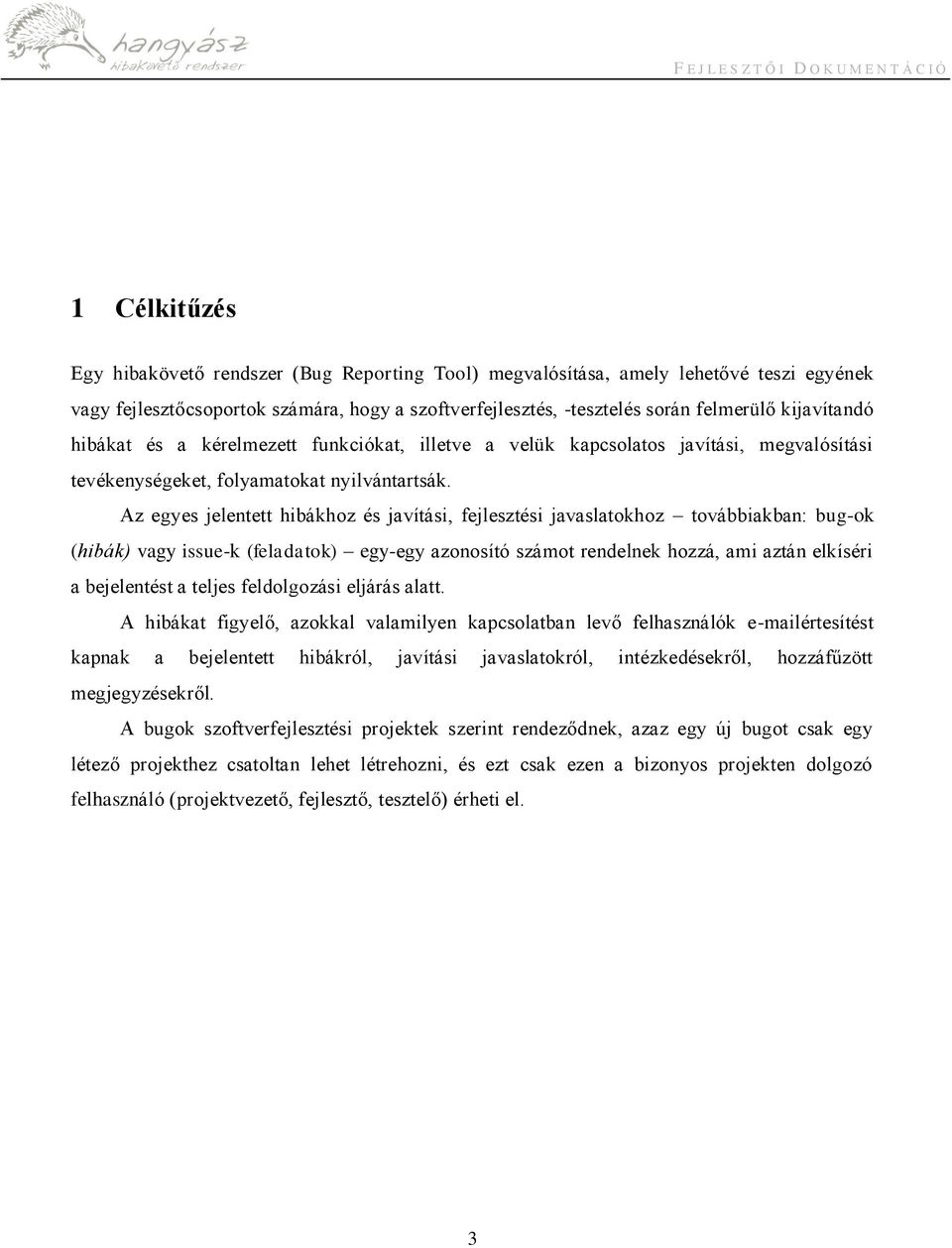 Az egyes jelentett hibákhoz és javítási, fejlesztési javaslatokhoz továbbiakban: bug-ok (hibák) vagy issue-k (feladatok) egy-egy azonosító számot rendelnek hozzá, ami aztán elkíséri a bejelentést a