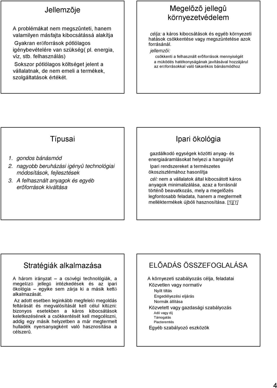 Megelõzõ jellegû környezetvédelem célja: a káros kibocsátások és egyéb környezeti hatások csökkentése vagy megszüntetése azok forrásánál.