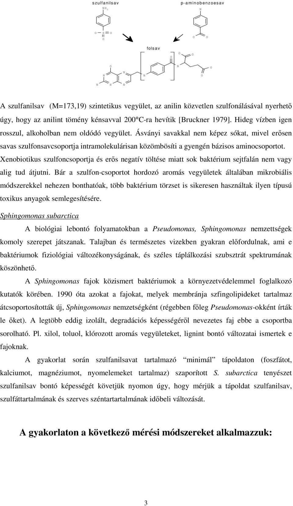 Ásványi savakkal nem képez sókat, mivel erısen savas szulfonsavcsoportja intramolekulárisan közömbösíti a gyengén bázisos aminocsoportot.