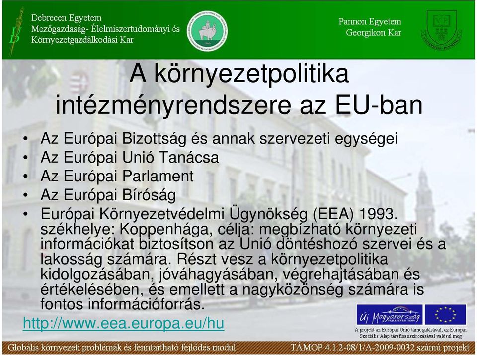 székhelye: Koppenhága, célja: megbízható környezeti információkat biztosítson az Unió döntéshozó szervei és a lakosság számára.