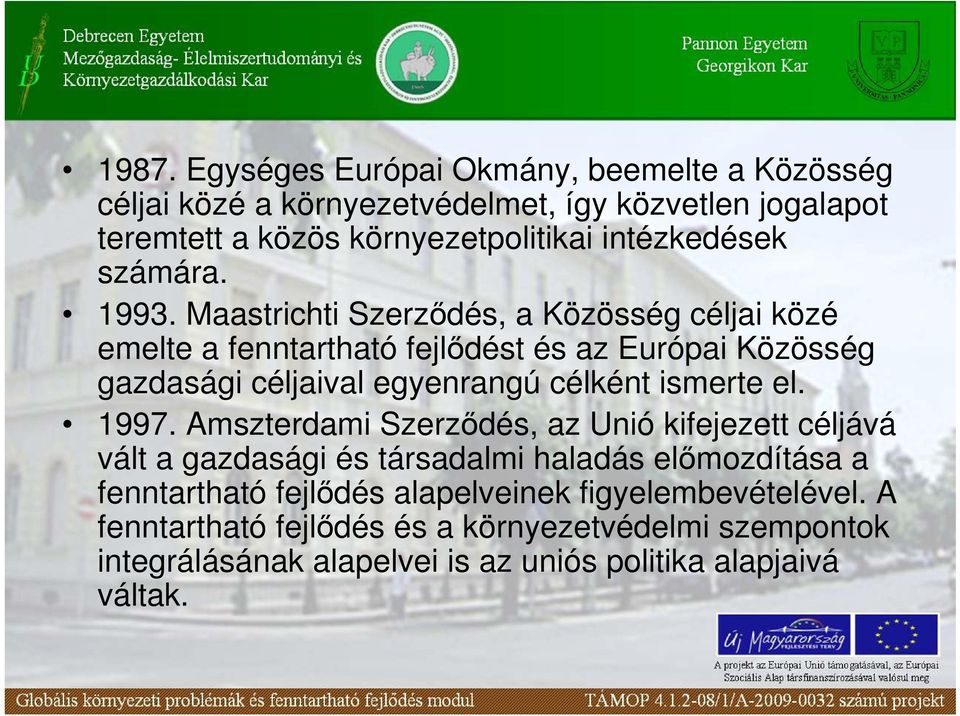 Maastrichti Szerzıdés, a Közösség céljai közé emelte a fenntartható fejlıdést és az Európai Közösség gazdasági céljaival egyenrangú célként ismerte el.