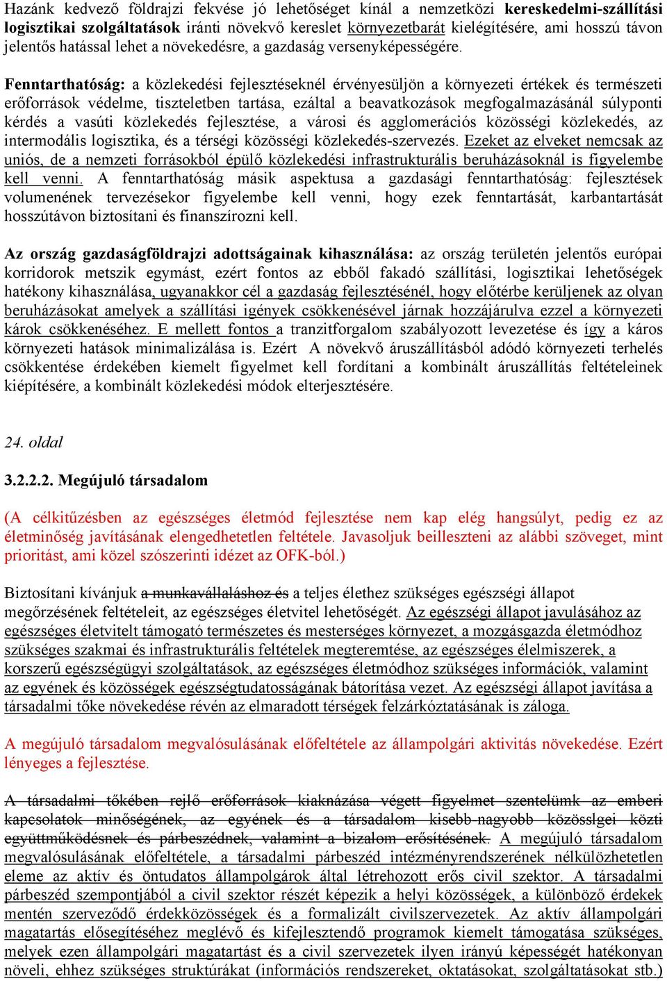 Fenntarthatóság: a közlekedési fejlesztéseknél érvényesüljön a környezeti értékek és természeti erőforrások védelme, tiszteletben tartása, ezáltal a beavatkozások megfogalmazásánál súlyponti kérdés a