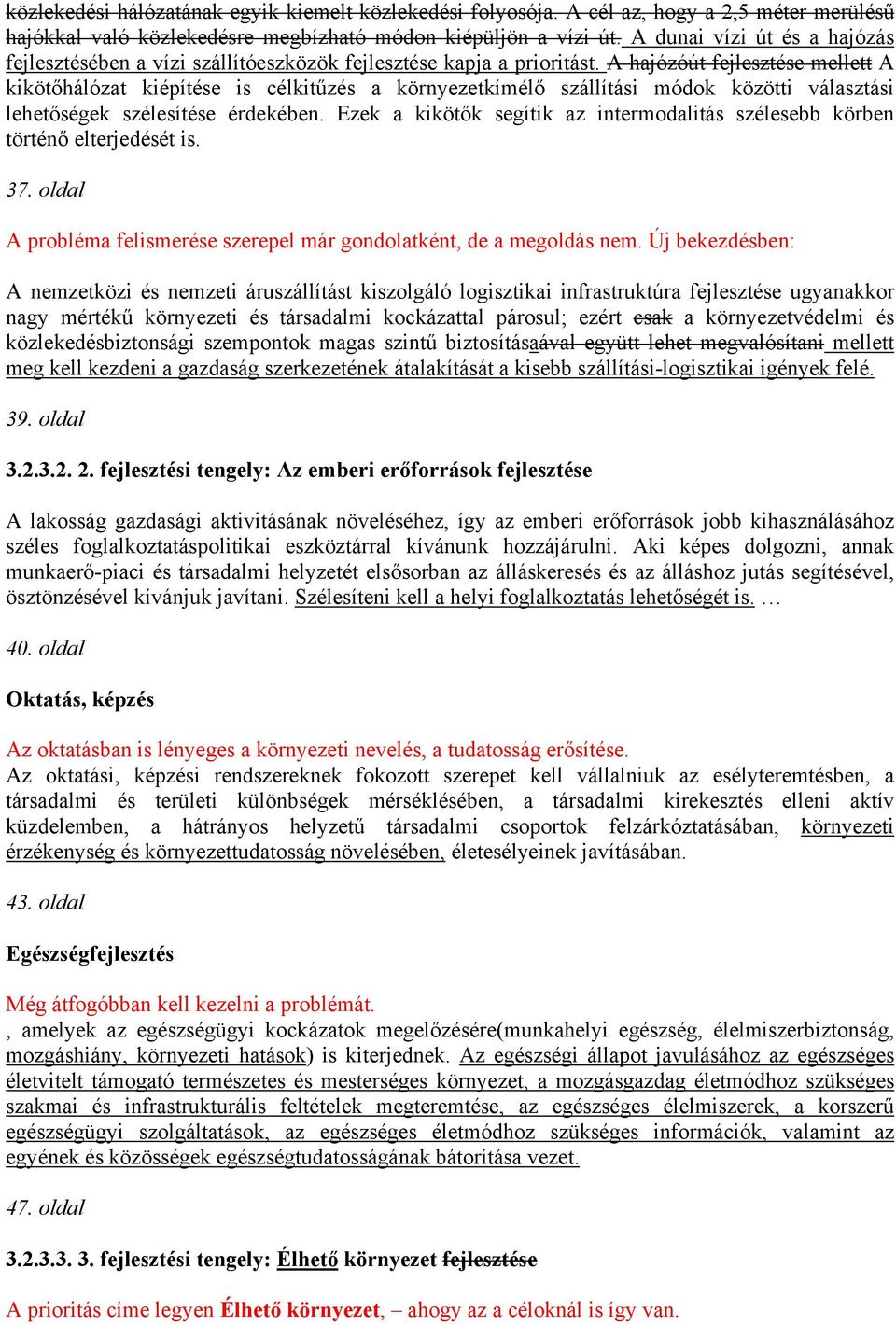 A hajózóút fejlesztése mellett A kikötőhálózat kiépítése is célkitűzés a környezetkímélő szállítási módok közötti választási lehetőségek szélesítése érdekében.