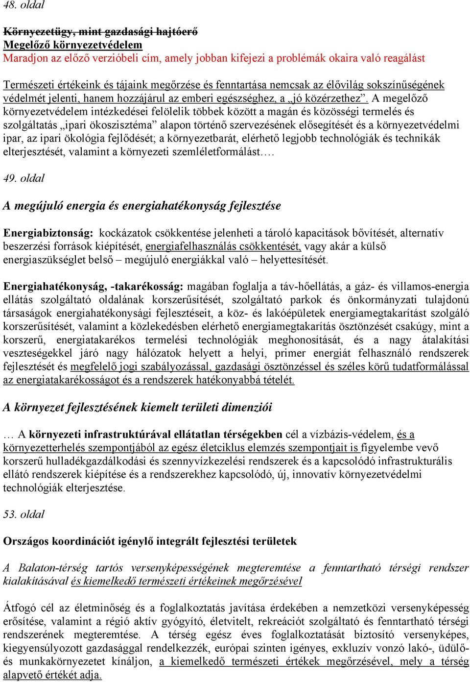 A megelőző környezetvédelem intézkedései felölelik többek között a magán és közösségi termelés és szolgáltatás ipari ökoszisztéma alapon történő szervezésének elősegítését és a környezetvédelmi ipar,