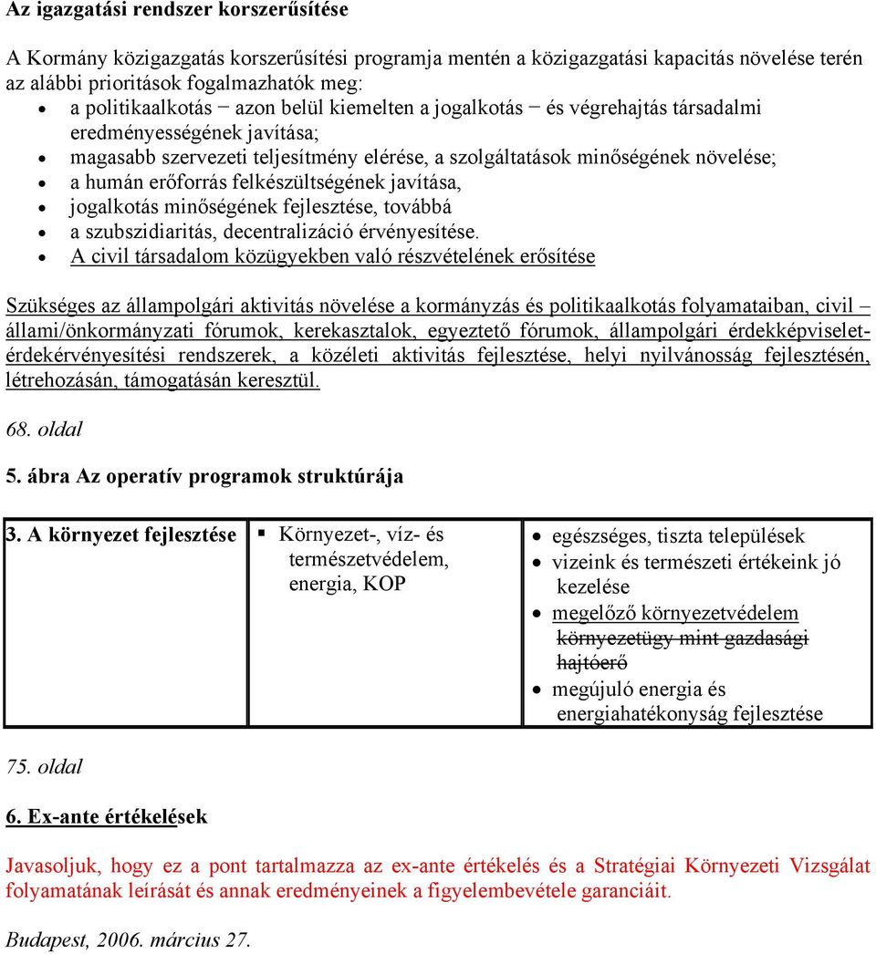 javítása, jogalkotás minőségének fejlesztése, továbbá a szubszidiaritás, decentralizáció érvényesítése.