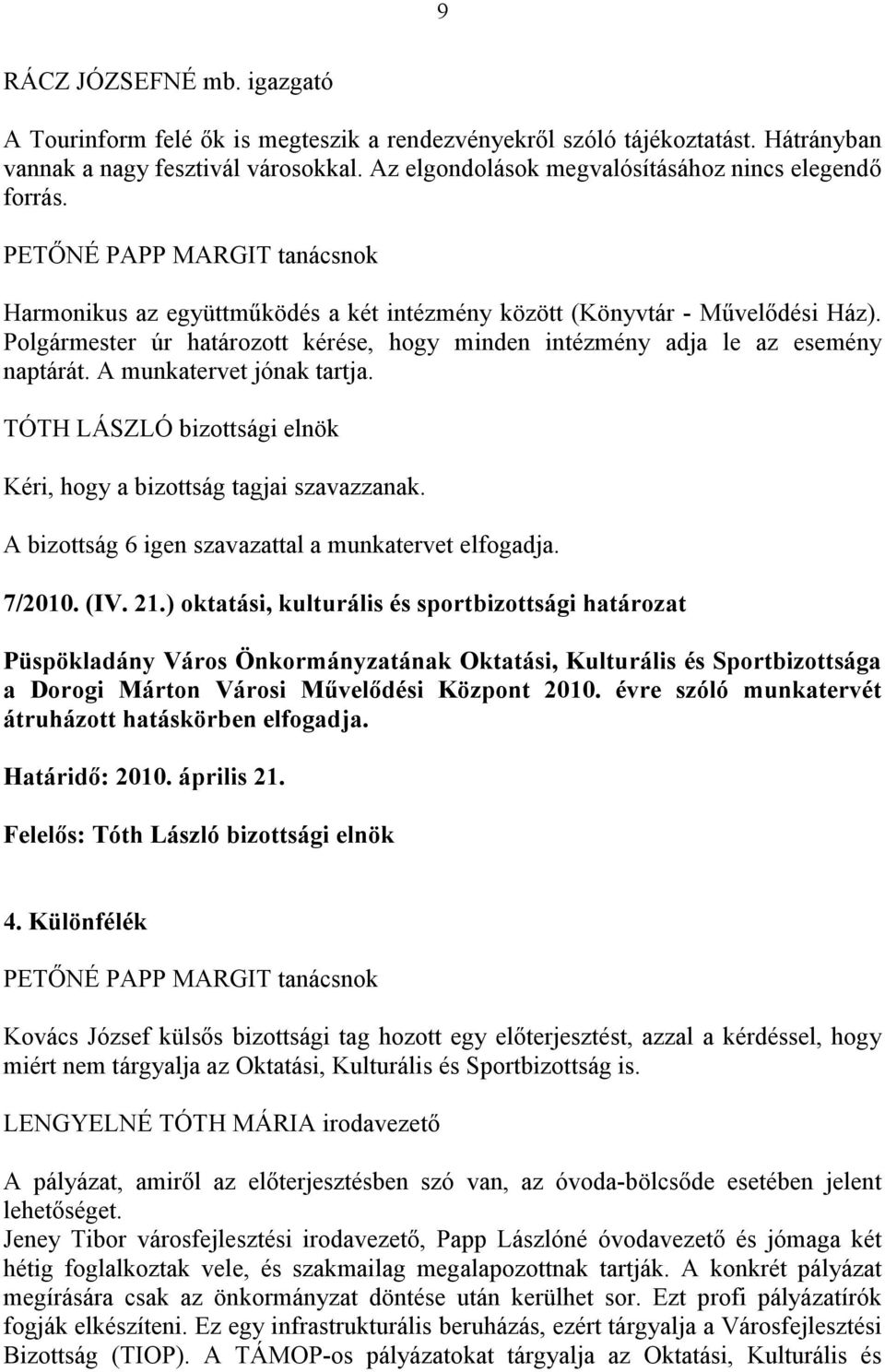 Polgármester úr határozott kérése, hogy minden intézmény adja le az esemény naptárát. A munkatervet jónak tartja. Kéri, hogy a bizottság tagjai szavazzanak.