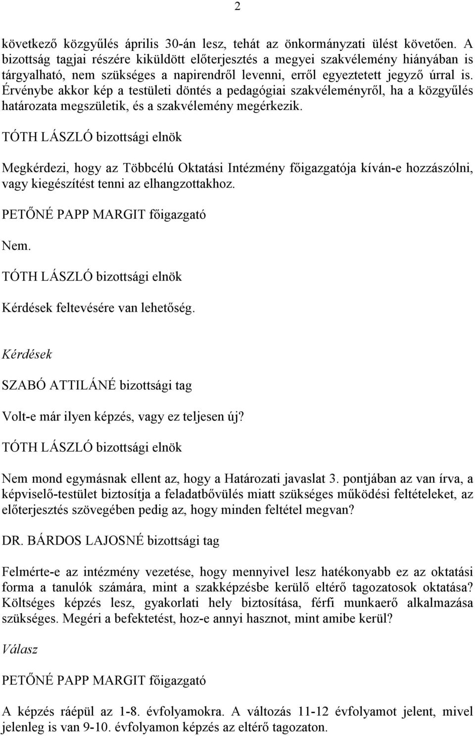 Érvénybe akkor kép a testületi döntés a pedagógiai szakvéleményről, ha a közgyűlés határozata megszületik, és a szakvélemény megérkezik.