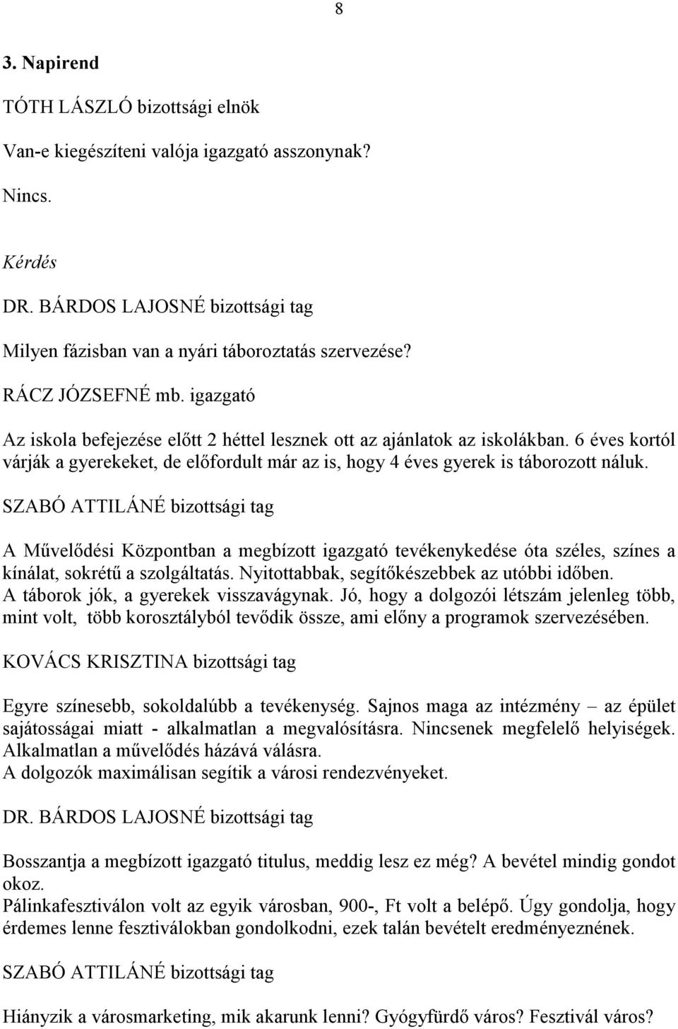 SZABÓ ATTILÁNÉ bizottsági tag A Művelődési Központban a megbízott igazgató tevékenykedése óta széles, színes a kínálat, sokrétű a szolgáltatás. Nyitottabbak, segítőkészebbek az utóbbi időben.