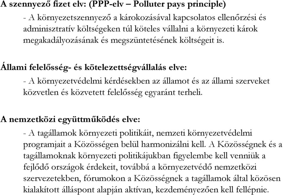 Állami felelısség- és kötelezettségvállalás elve: - A környezetvédelmi kérdésekben az államot és az állami szerveket közvetlen és közvetett felelısség egyaránt terheli.