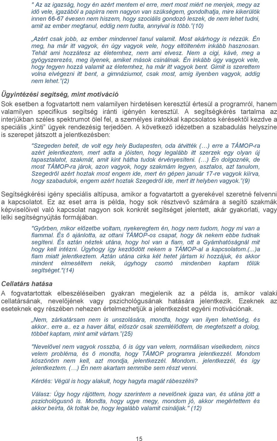 Én meg, ha már itt vagyok, én úgy vagyok vele, hogy eltölteném inkább hasznosan. Tehát ami hozzátesz az életemhez, nem ami elvesz.