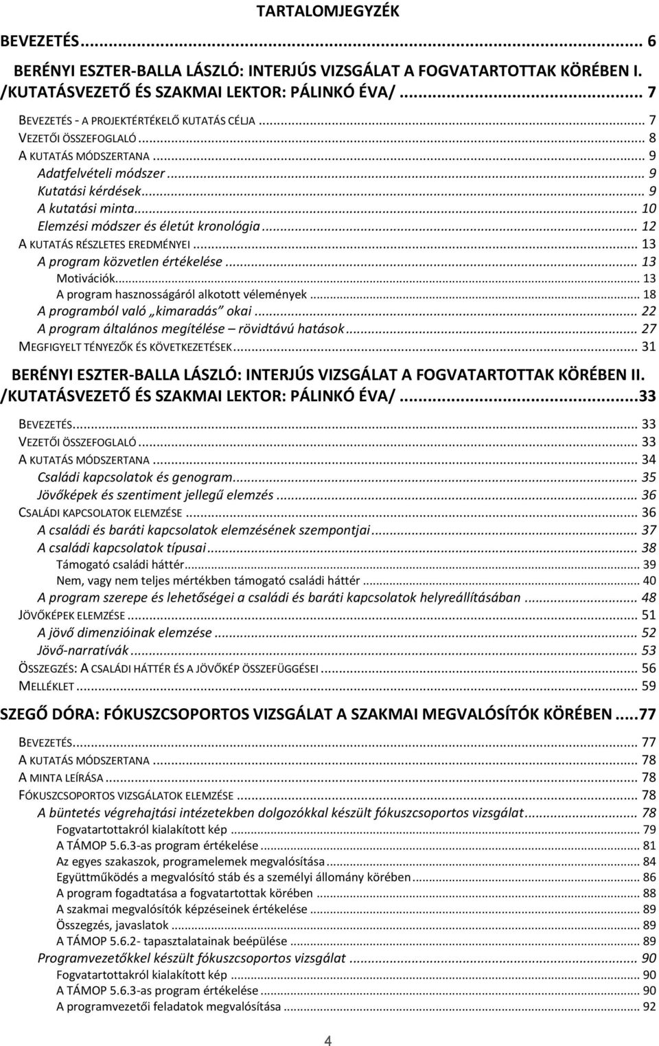 .. 10 Elemzési módszer és életút kronológia... 12 A KUTATÁS RÉSZLETES EREDMÉNYEI... 13 A program közvetlen értékelése... 13 Motivációk... 13 A program hasznosságáról alkotott vélemények.