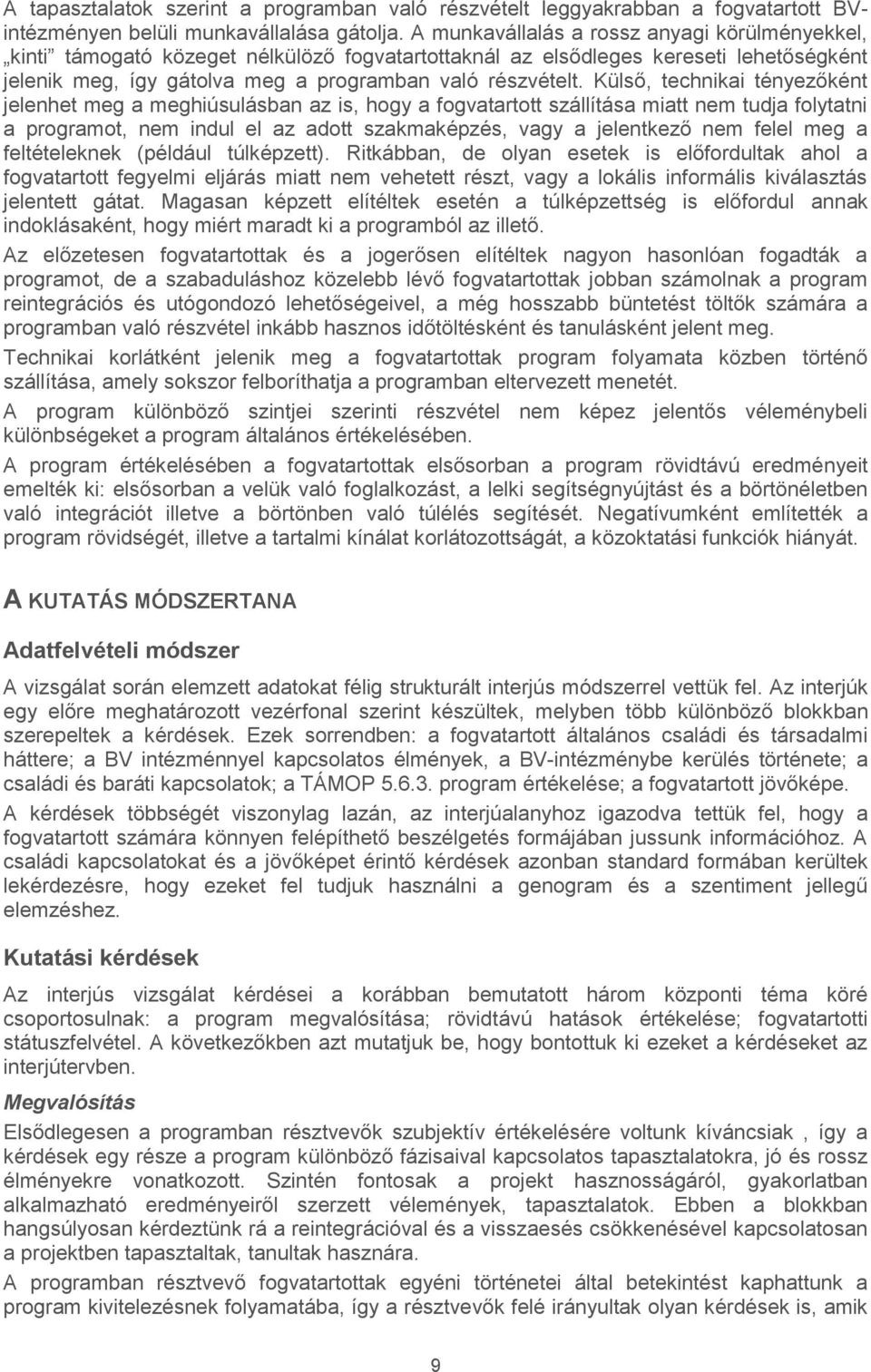 Külső, technikai tényezőként jelenhet meg a meghiúsulásban az is, hogy a fogvatartott szállítása miatt nem tudja folytatni a programot, nem indul el az adott szakmaképzés, vagy a jelentkező nem felel