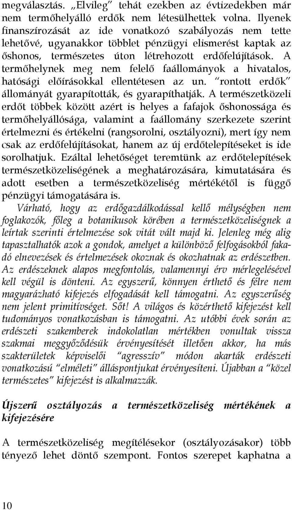 A termőhelynek meg nem felelő faállományok a hivatalos, hatósági előírásokkal ellentétesen az un. rontott erdők állományát gyarapították, és gyarapíthatják.