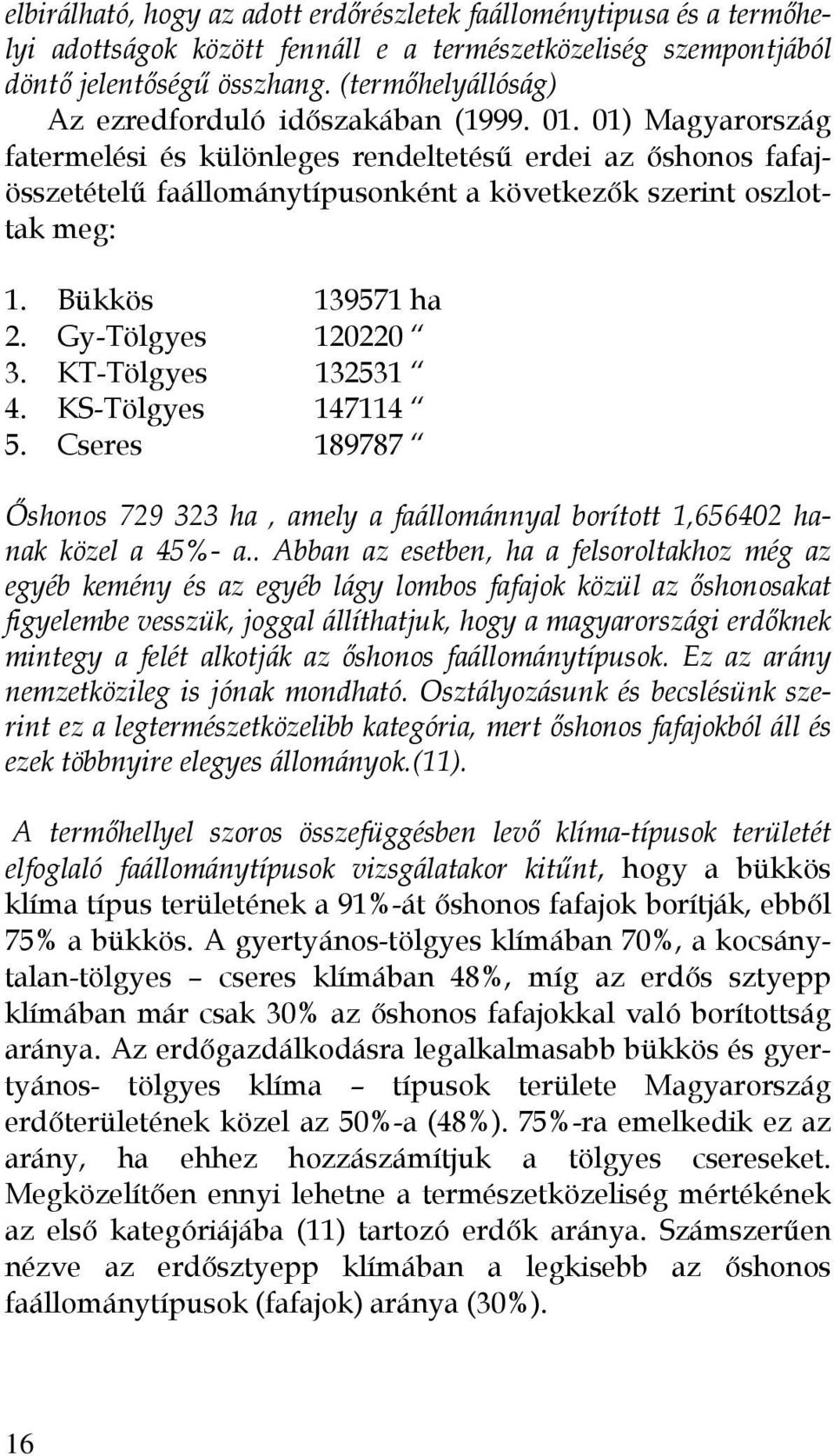 01) Magyarország fatermelési és különleges rendeltetésű erdei az őshonos fafajösszetételű faállománytípusonként a következők szerint oszlottak meg: 1. Bükkös 139571 ha 2. Gy-Tölgyes 120220 3.