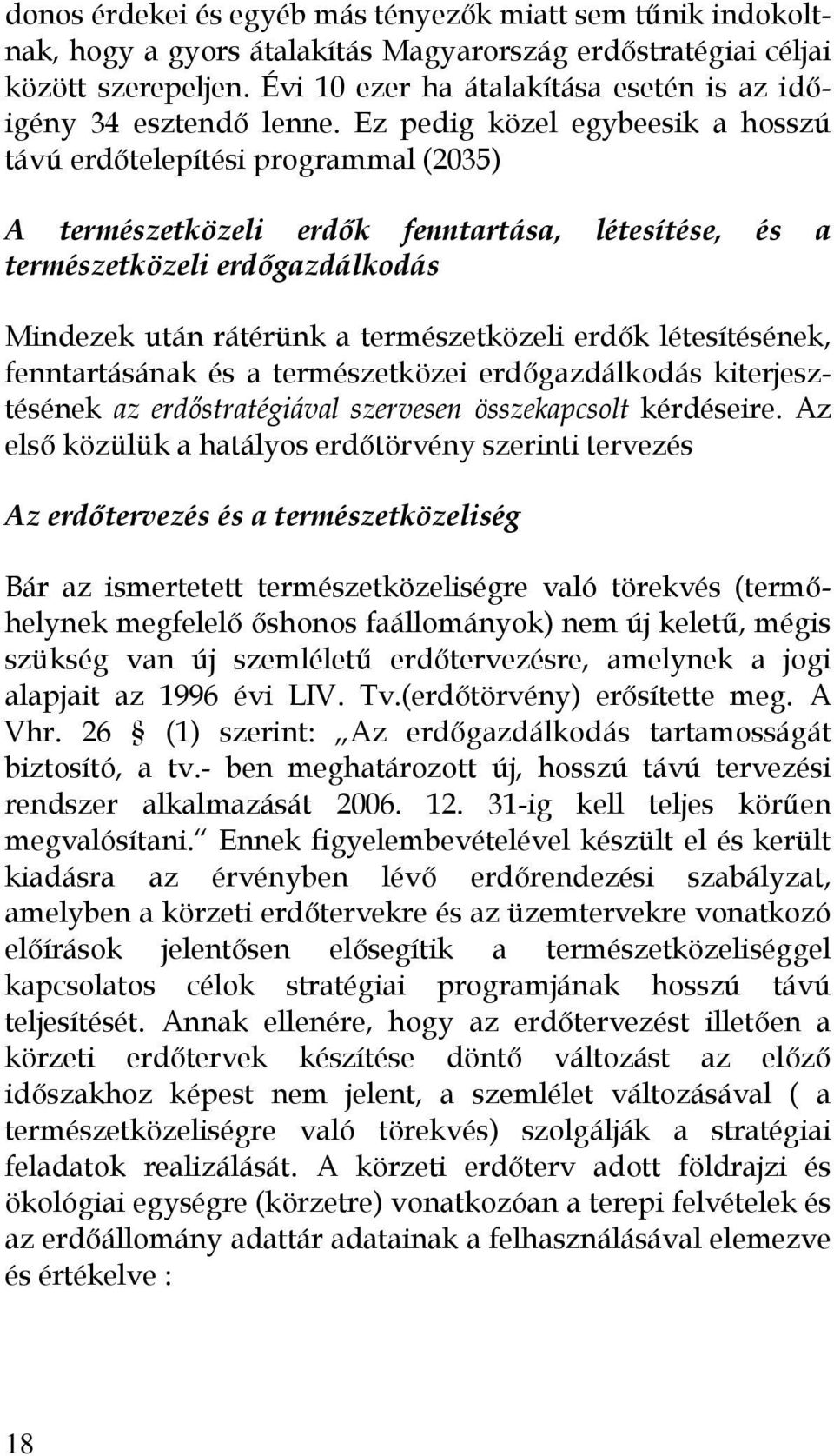 Ez pedig közel egybeesik a hosszú távú erdőtelepítési programmal (2035) A természetközeli erdők fenntartása, létesítése, és a természetközeli erdőgazdálkodás Mindezek után rátérünk a természetközeli