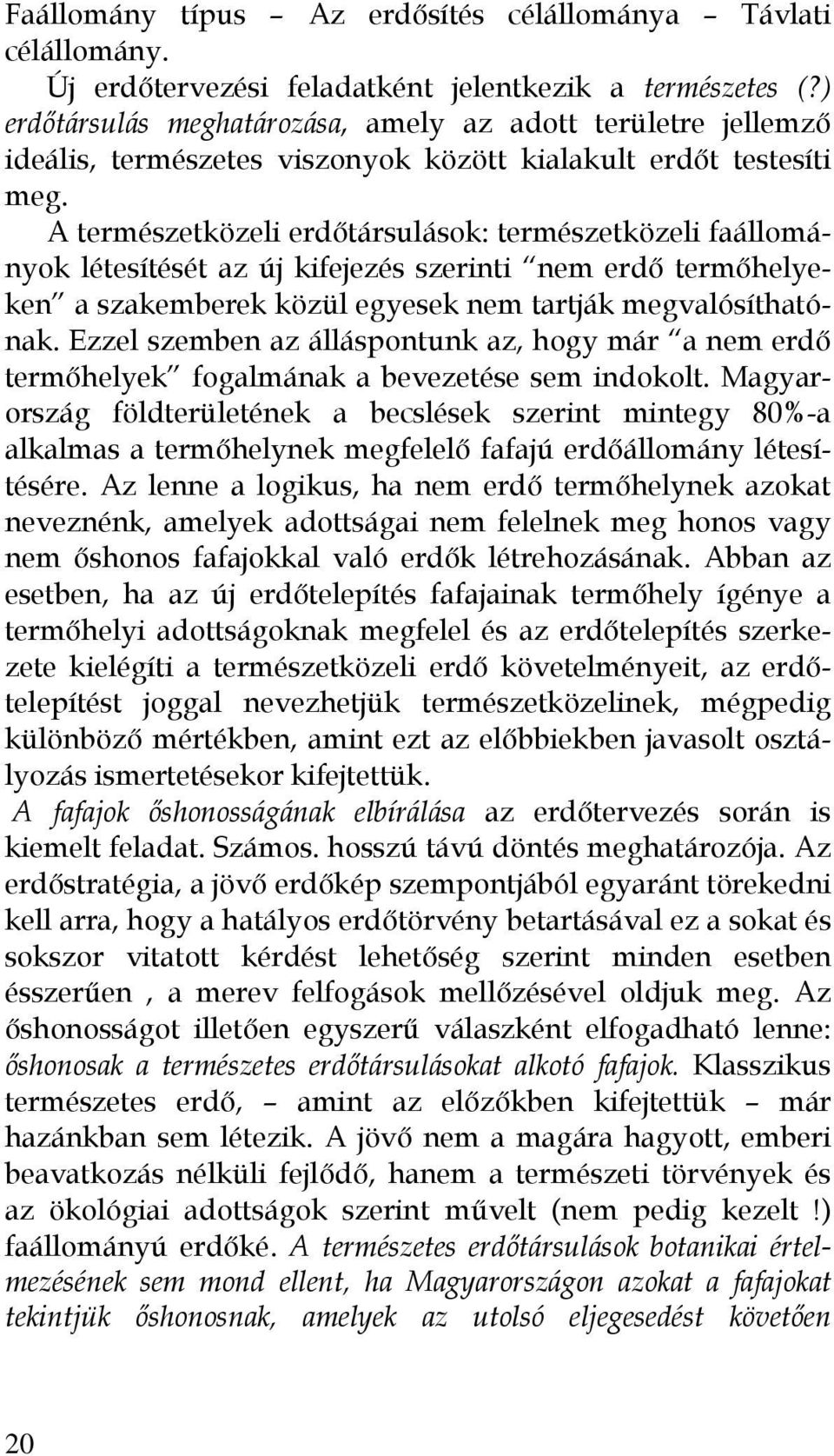 A természetközeli erdőtársulások: természetközeli faállományok létesítését az új kifejezés szerinti nem erdő termőhelyeken a szakemberek közül egyesek nem tartják megvalósíthatónak.