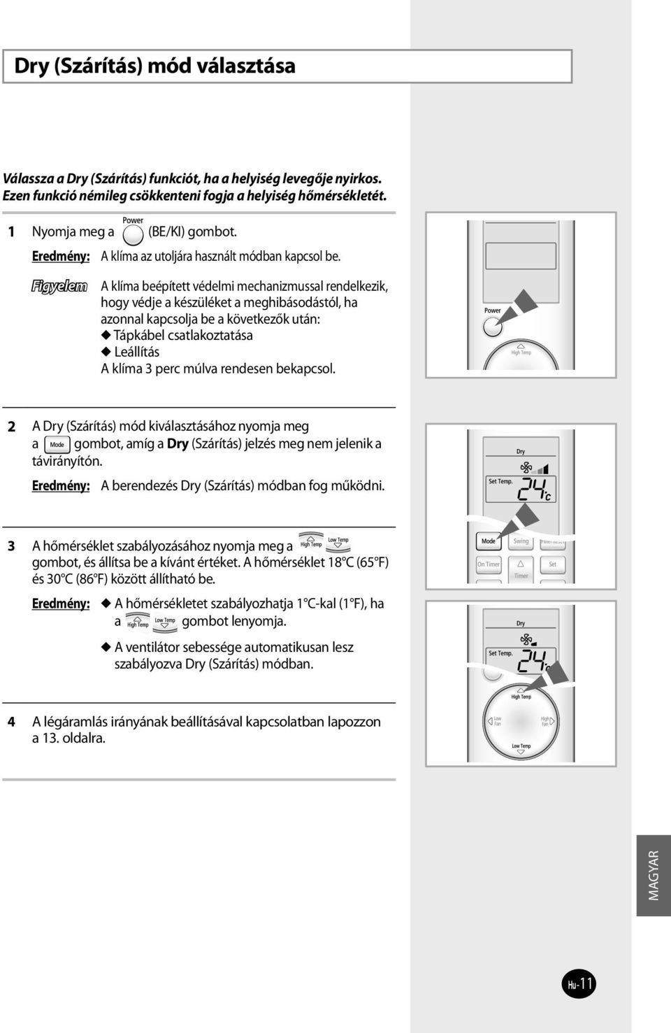 A klíma beépített védelmi mechanizmussal rendelkezik, hogy védje a készüléket a meghibásodástól, ha azonnal kapcsolja be a következők után: Tápkábel csatlakoztatása Leállítás A klíma 3 perc múlva