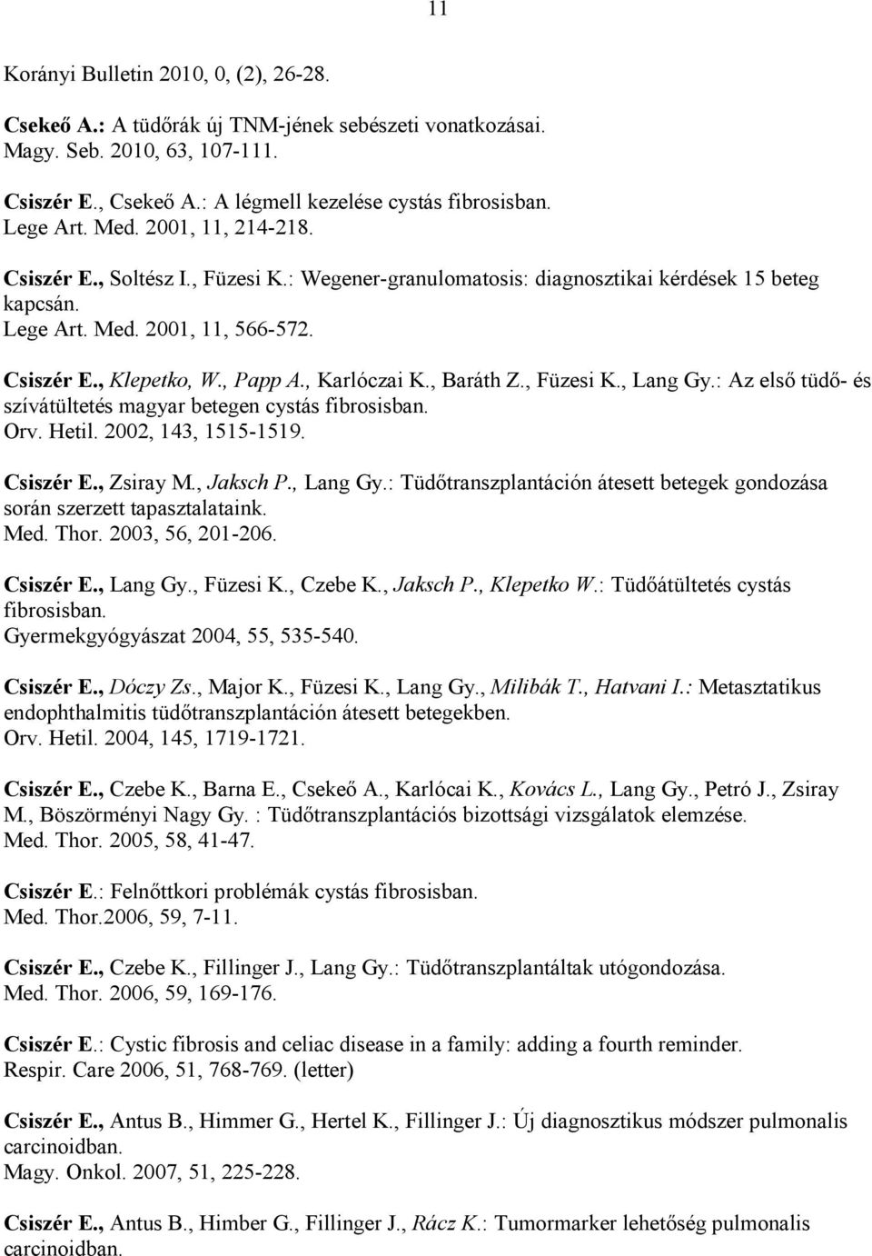 , Karlóczai K., Baráth Z., Füzesi K., Lang Gy.: Az elsı tüdı- és szívátültetés magyar betegen cystás fibrosisban. Orv. Hetil. 2002, 143, 1515-1519. Csiszér E., Zsiray M., Jaksch P., Lang Gy.: Tüdıtranszplantáción átesett betegek gondozása során szerzett tapasztalataink.