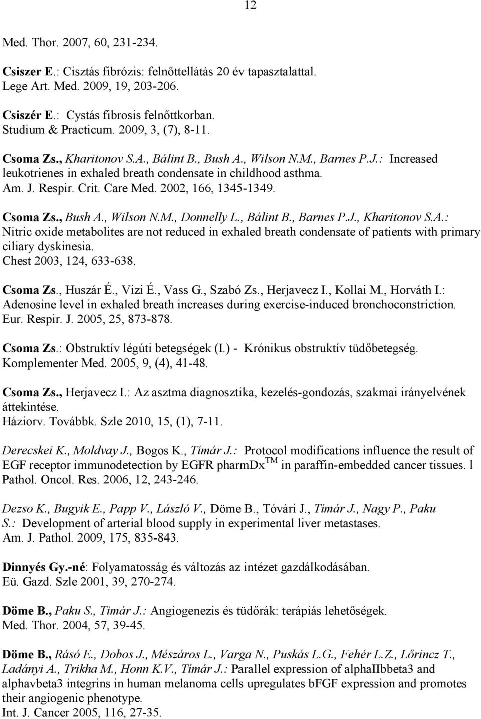 2002, 166, 1345-1349. Csoma Zs., Bush A., Wilson N.M., Donnelly L., Bálint B., Barnes P.J., Kharitonov S.A.: Nitric oxide metabolites are not reduced in exhaled breath condensate of patients with primary ciliary dyskinesia.