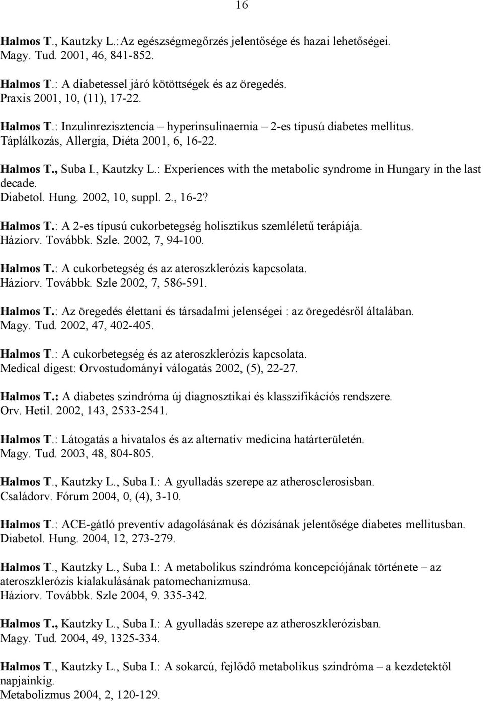 : Experiences with the metabolic syndrome in Hungary in the last decade. Diabetol. Hung. 2002, 10, suppl. 2., 16-2? Halmos T.: A 2-es típusú cukorbetegség holisztikus szemlélető terápiája. Háziorv.