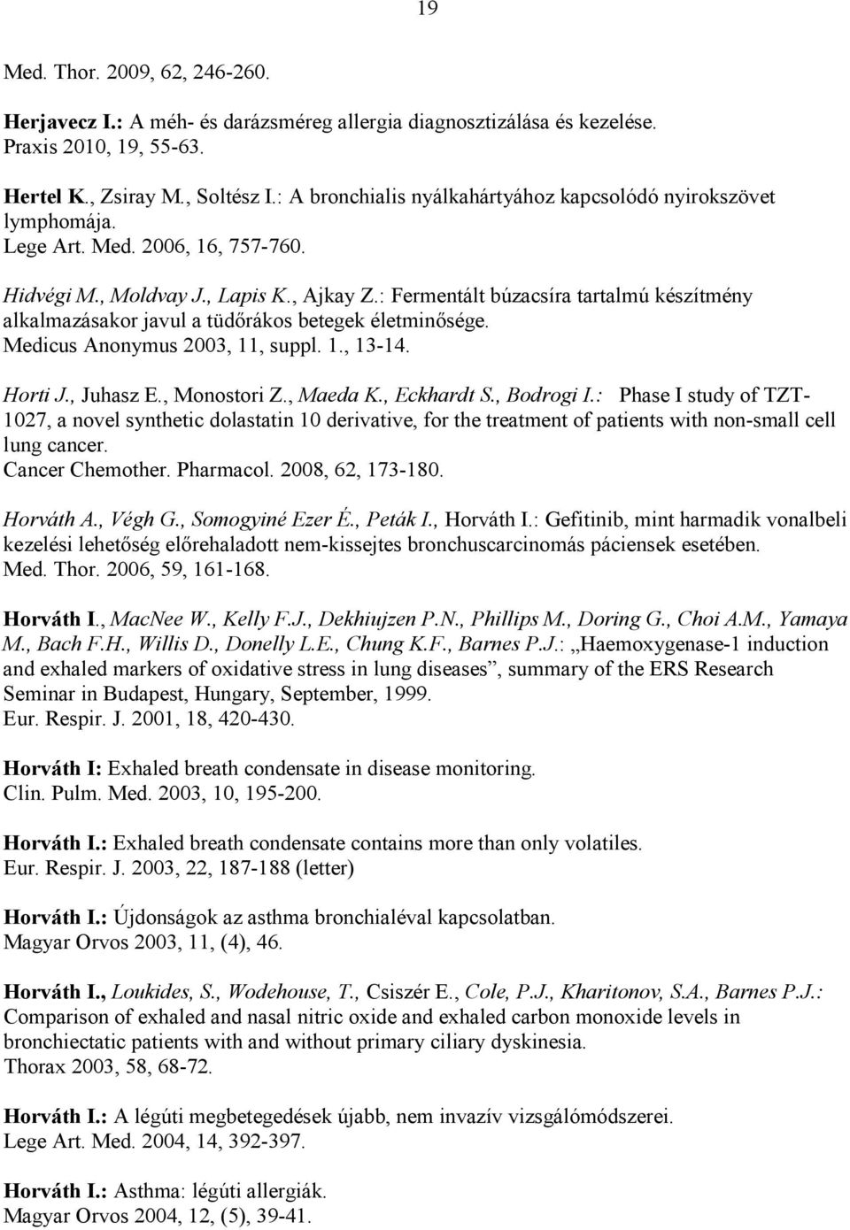 : Fermentált búzacsíra tartalmú készítmény alkalmazásakor javul a tüdırákos betegek életminısége. Medicus Anonymus 2003, 11, suppl. 1., 13-14. Horti J., Juhasz E., Monostori Z., Maeda K., Eckhardt S.