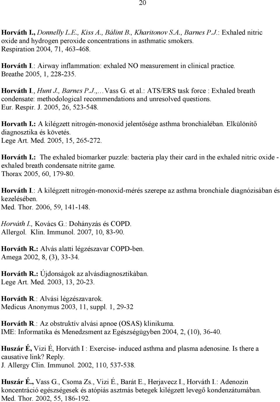 : ATS/ERS task force : Exhaled breath condensate: methodological recommendations and unresolved questions. Eur. Respir. J. 2005, 26, 523-548. Horvath I.