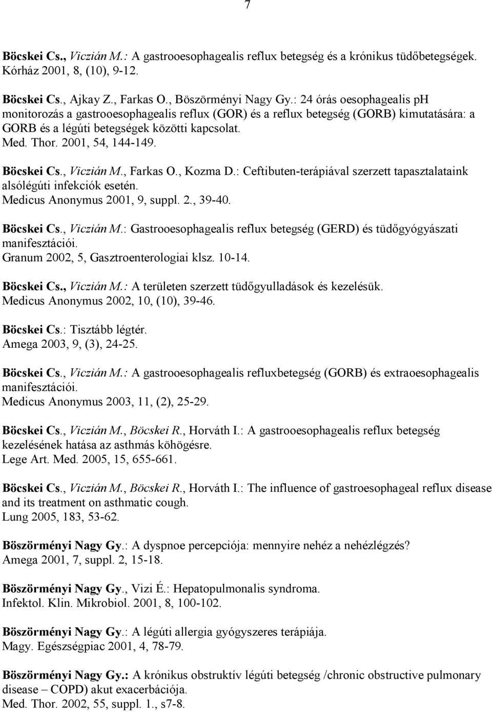 Böcskei Cs., Viczián M., Farkas O., Kozma D.: Ceftibuten-terápiával szerzett tapasztalataink alsólégúti infekciók esetén. Medicus Anonymus 2001, 9, suppl. 2., 39-40. Böcskei Cs., Viczián M.: Gastrooesophagealis reflux betegség (GERD) és tüdıgyógyászati manifesztációi.