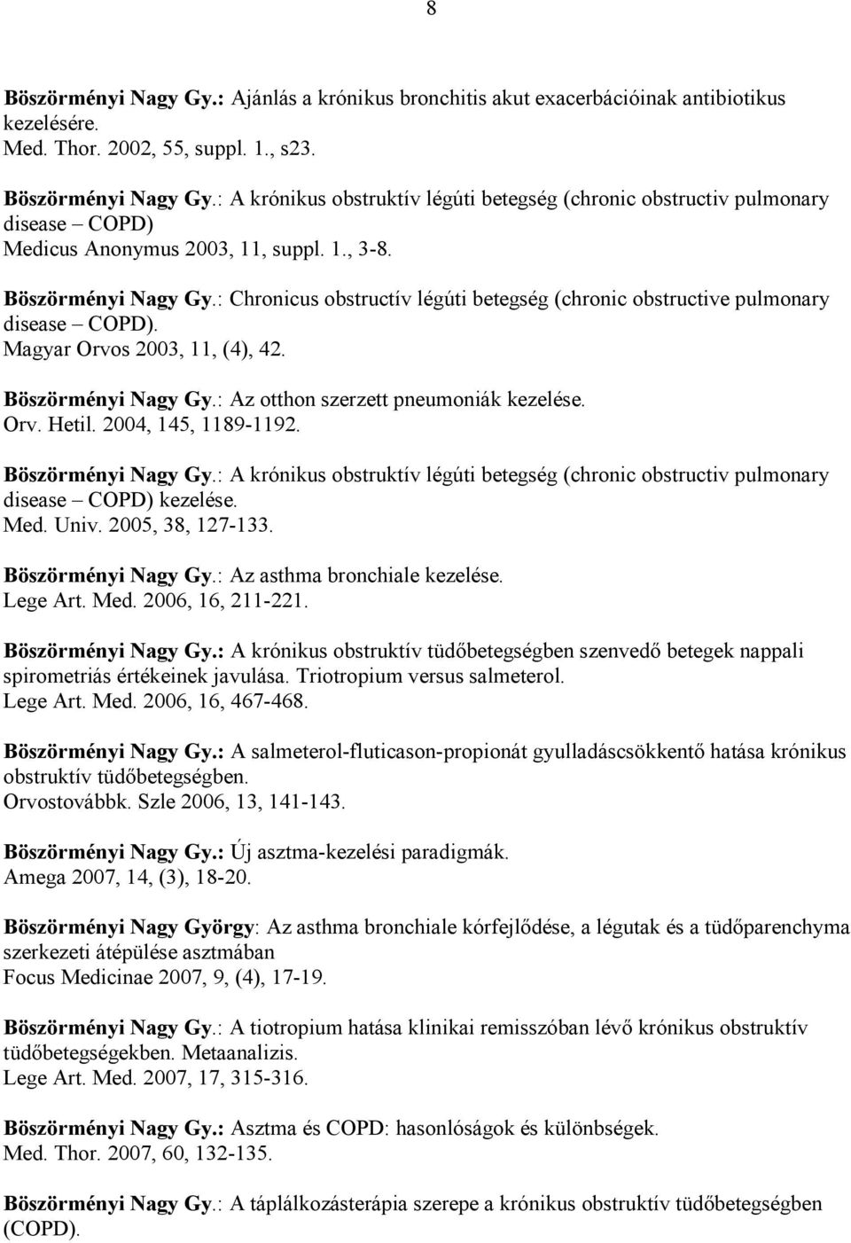 Orv. Hetil. 2004, 145, 1189-1192. Böszörményi Nagy Gy.: A krónikus obstruktív légúti betegség (chronic obstructiv pulmonary disease COPD) kezelése. Med. Univ. 2005, 38, 127-133. Böszörményi Nagy Gy.: Az asthma bronchiale kezelése.