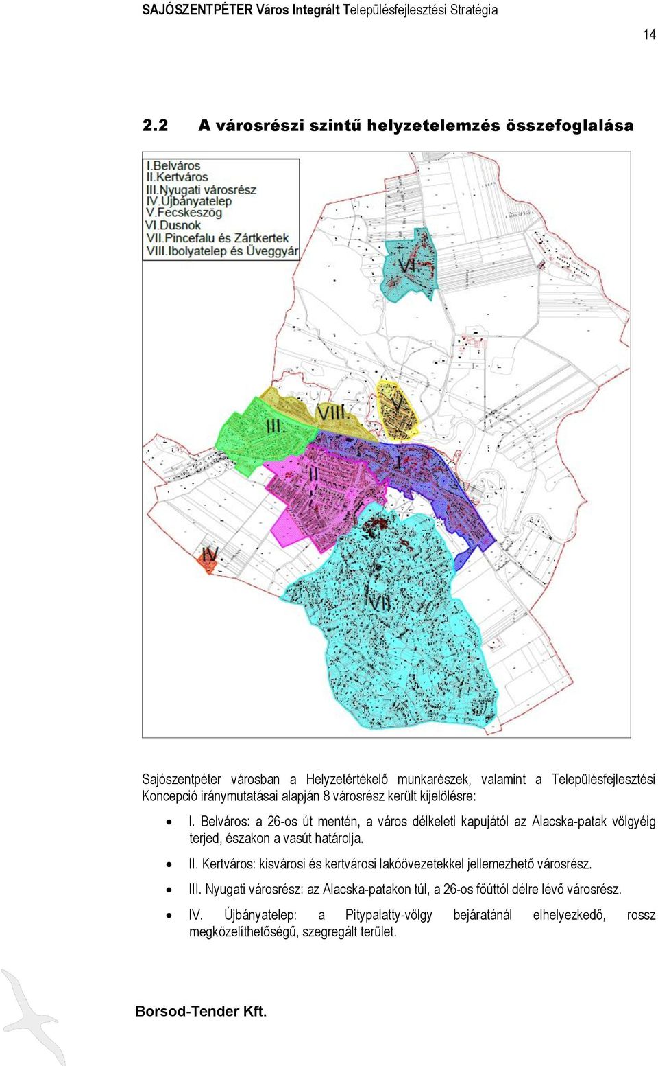 Belváros: a 26-os út mentén, a város délkeleti kapujától az Alacska-patak völgyéig terjed, északon a vasút határolja. II.