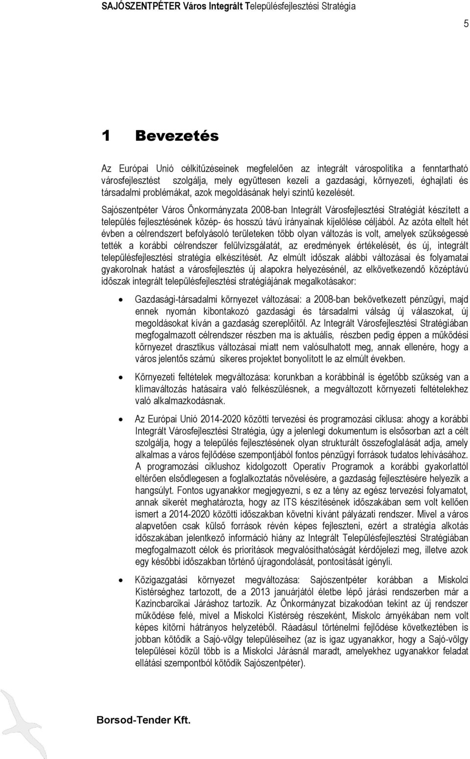 Sajószentpéter Város Önkormányzata 2008-ban Integrált Városfejlesztési Stratégiát készített a település fejlesztésének közép- és hosszú távú irányainak kijelölése céljából.