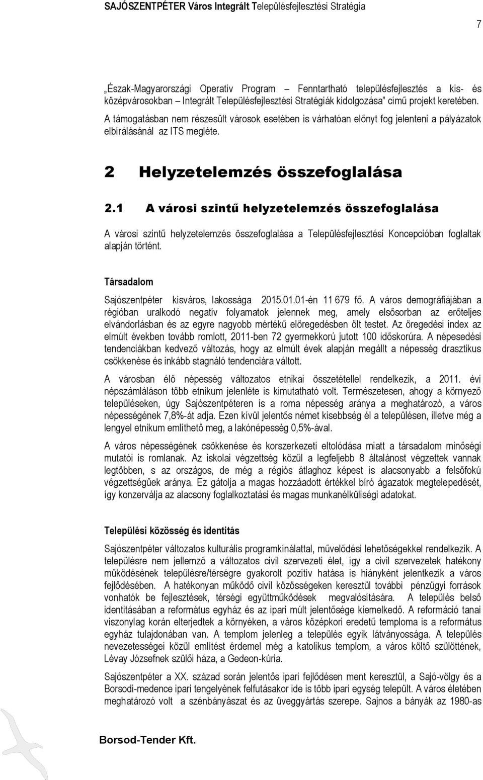 1 A városi szintű helyzetelemzés összefoglalása A városi szintű helyzetelemzés összefoglalása a Településfejlesztési Koncepcióban foglaltak alapján történt.