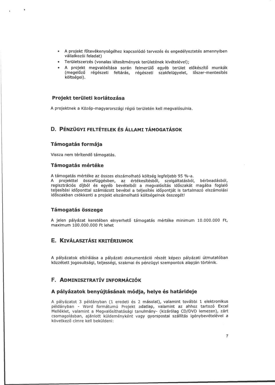 Projekt területi korlátozása A projektnek a Közép-magyarországi régió területén kell megvalósulnia. D. PÉNZÜGYI FELTÉTELEK ÉS ÁLLAMI TÁMOGATÁSOK Támogatás formája Vissza nem térítendő támogatás.