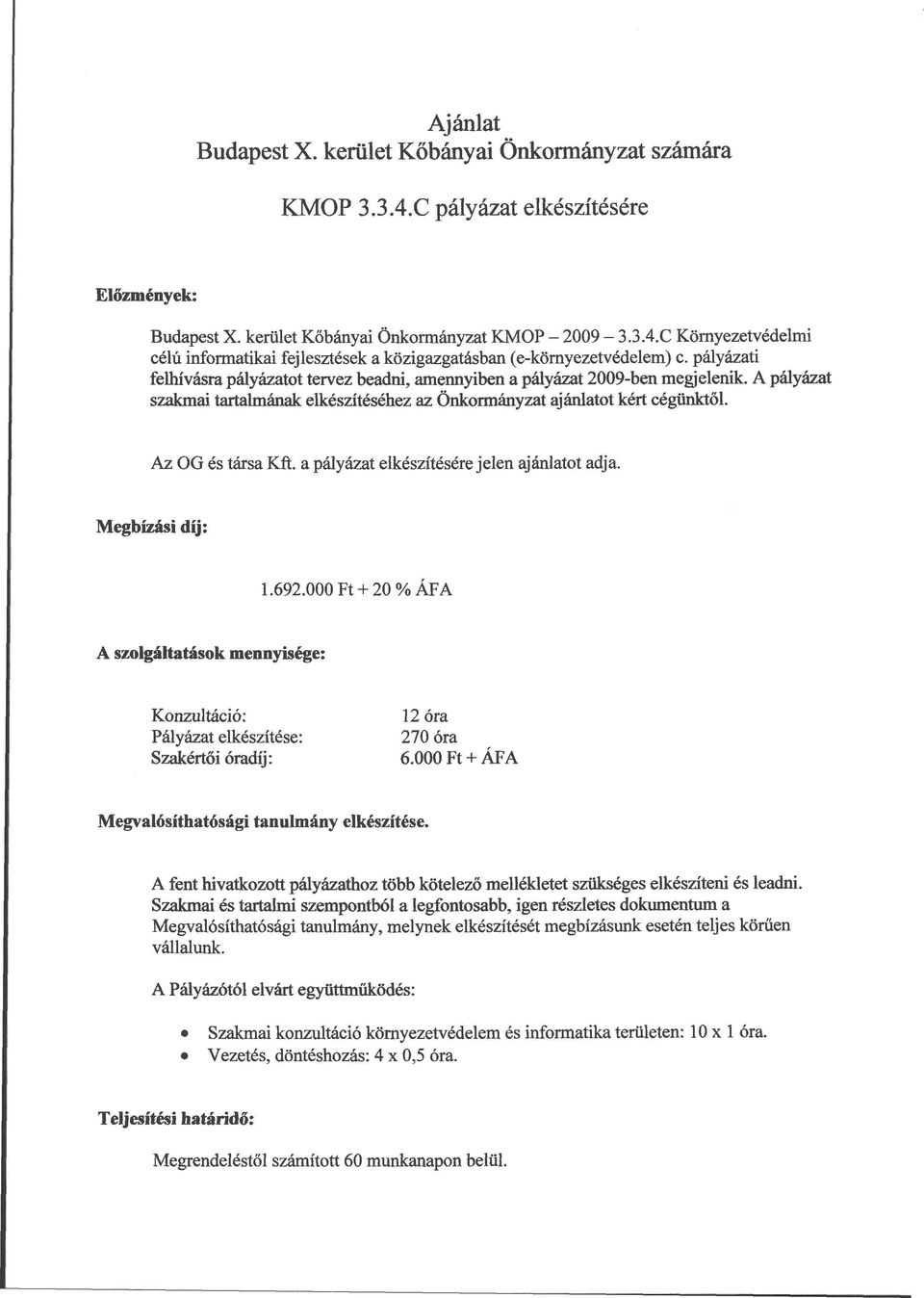 a pályázat elkészítésére jelen ajánlatot adja. Megbízási díj: 1.692.000 Ft+ 20% ÁFA A szolgáltatások mennyisége: Konzultáció: Pályázat elkészítése: Szakértői óradíj: 12 óra 270 óra 6.