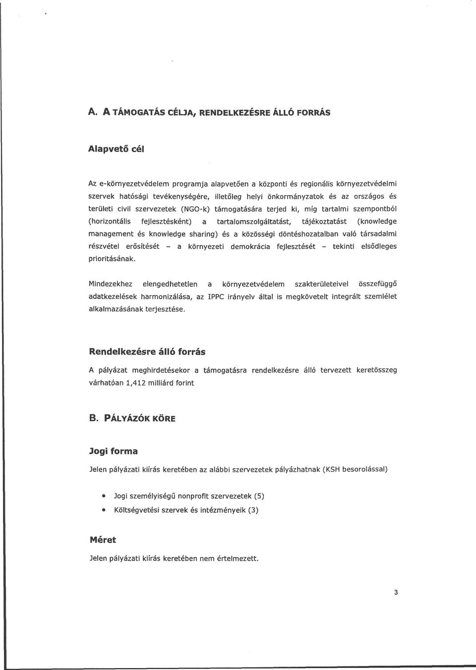 management és knowledge sharing) és a közösségi döntéshozatalban való társadalmi részvétel erősítését - a környezeti demokrácia fejlesztését - tekinti elsődleges prioritásának.