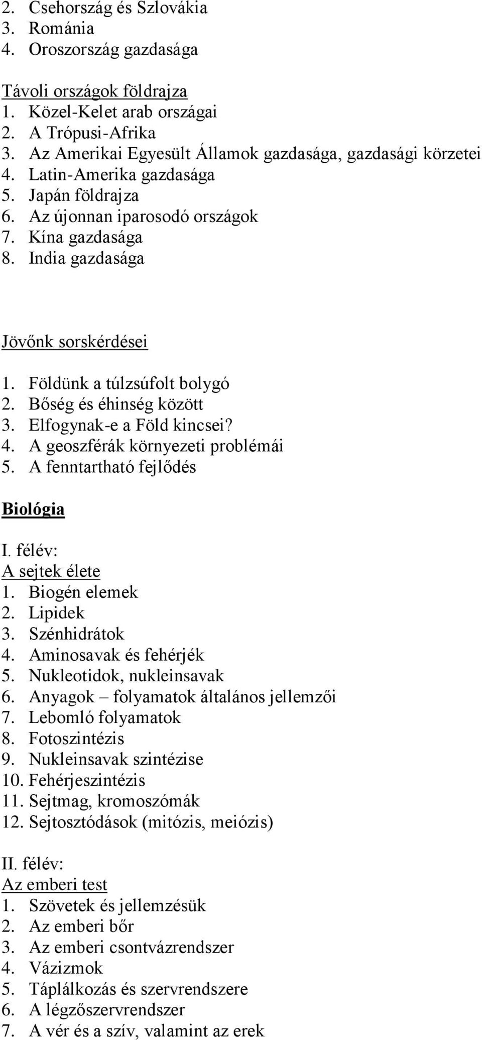 Földünk a túlzsúfolt bolygó 2. Bőség és éhinség között 3. Elfogynak-e a Föld kincsei? 4. A geoszférák környezeti problémái 5. A fenntartható fejlődés Biológia I. félév: A sejtek élete 1.