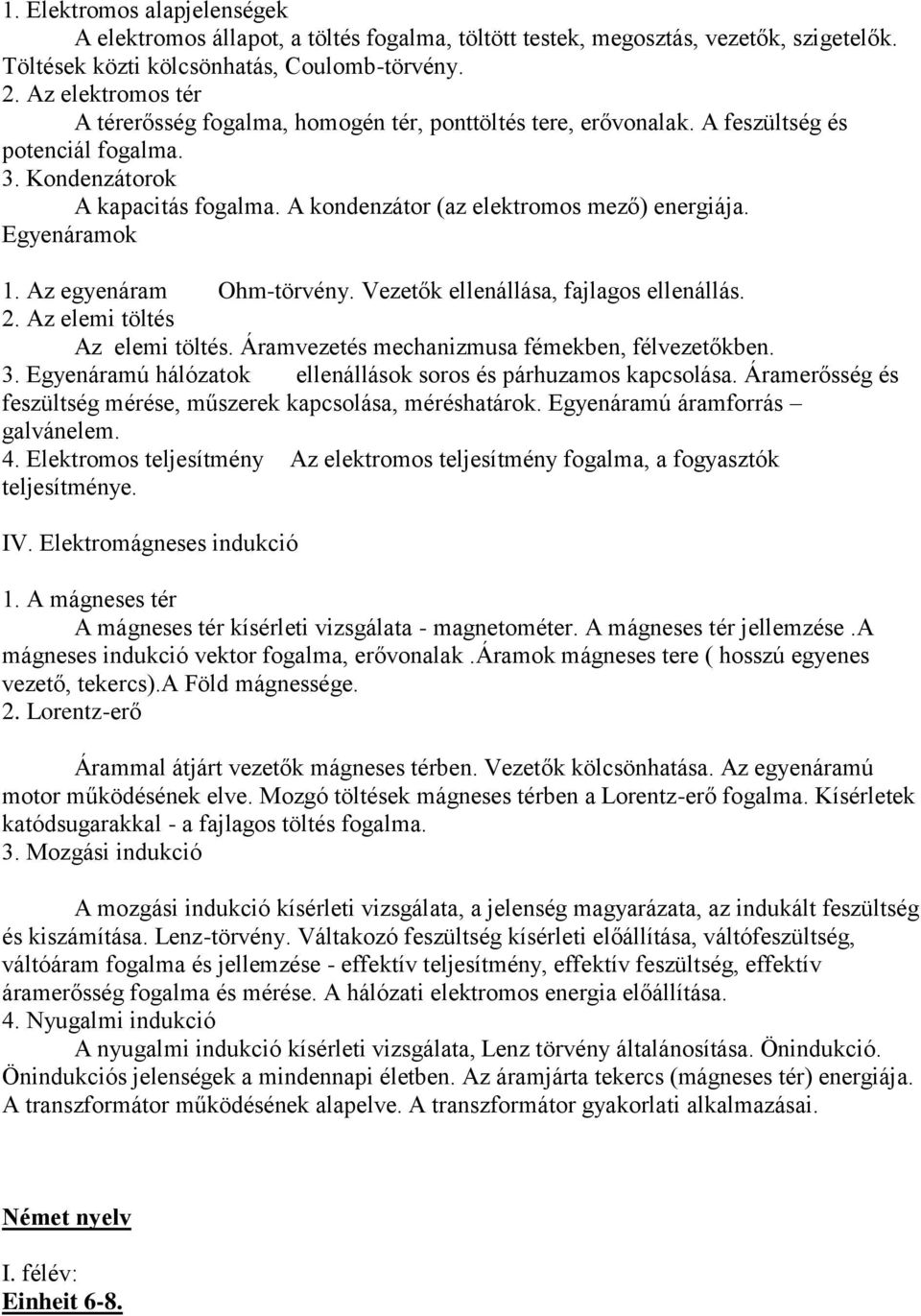 Egyenáramok 1. Az egyenáram Ohm-törvény. Vezetők ellenállása, fajlagos ellenállás. 2. Az elemi töltés Az elemi töltés. Áramvezetés mechanizmusa fémekben, félvezetőkben. 3.