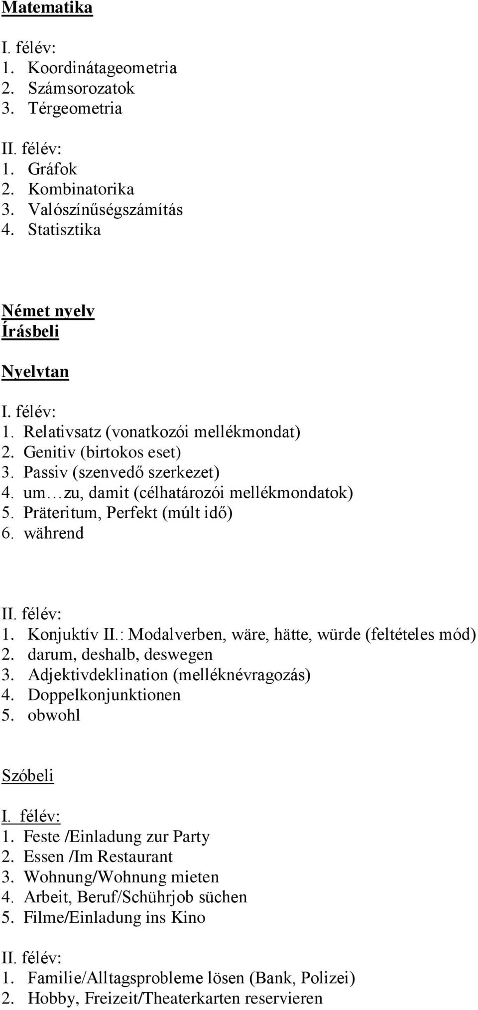 : Modalverben, wäre, hätte, würde (feltételes mód) 2. darum, deshalb, deswegen 3. Adjektivdeklination (melléknévragozás) 4. Doppelkonjunktionen 5. obwohl Szóbeli I. félév: 1.