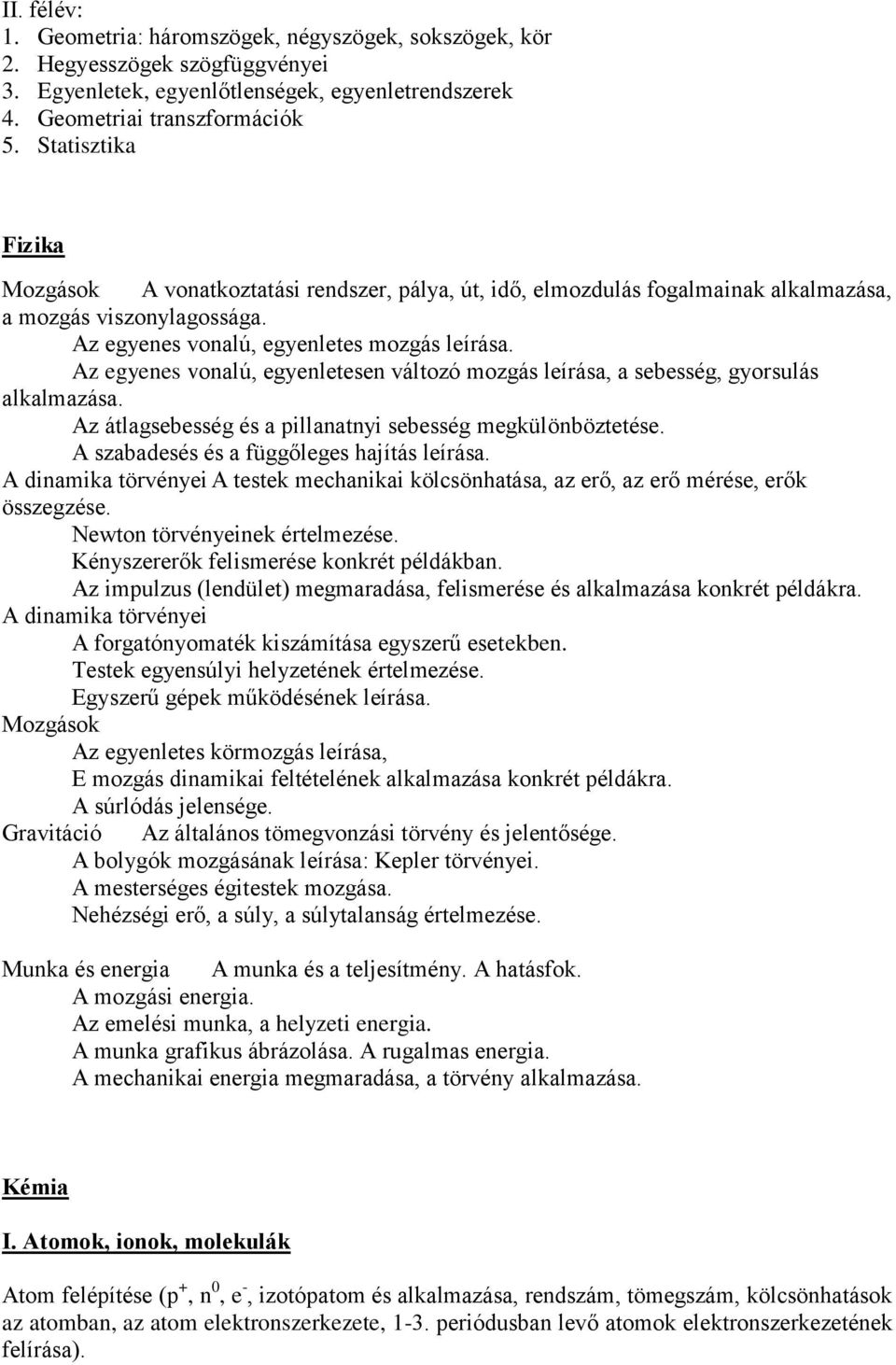 Az egyenes vonalú, egyenletesen változó mozgás leírása, a sebesség, gyorsulás alkalmazása. Az átlagsebesség és a pillanatnyi sebesség megkülönböztetése. A szabadesés és a függőleges hajítás leírása.