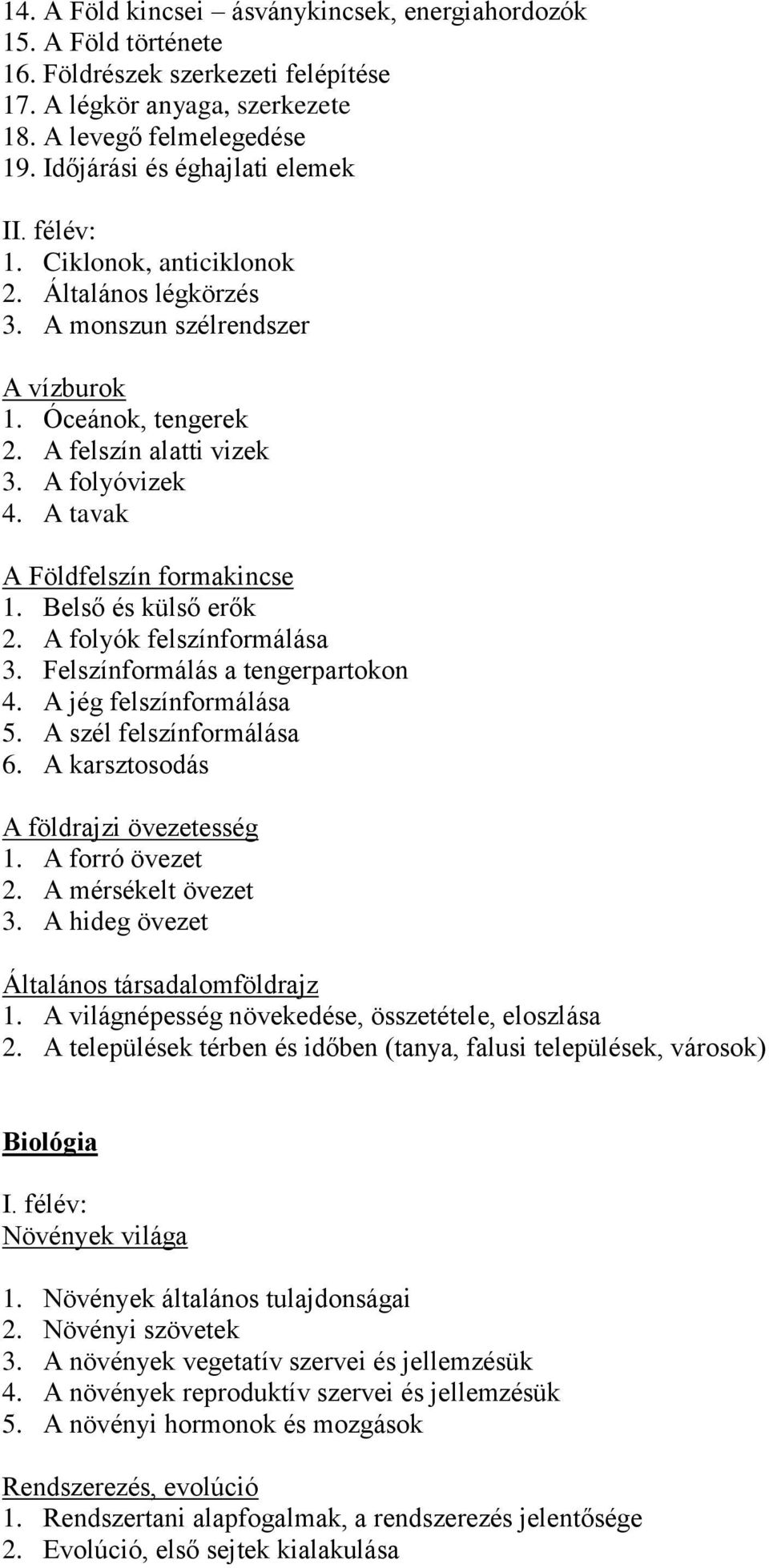 A tavak A Földfelszín formakincse 1. Belső és külső erők 2. A folyók felszínformálása 3. Felszínformálás a tengerpartokon 4. A jég felszínformálása 5. A szél felszínformálása 6.